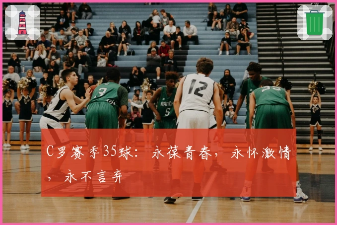 C罗赛季35球：永葆青春，永怀激情，永不言弃