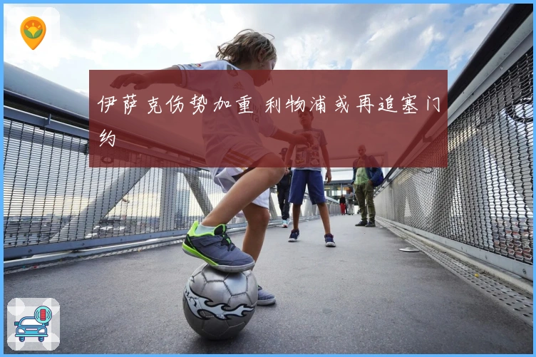 伊萨克伤势加重 利物浦或再追塞门约