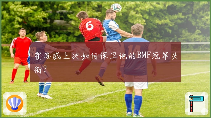 霍洛威上次如何保卫他的BMF冠军头衔？