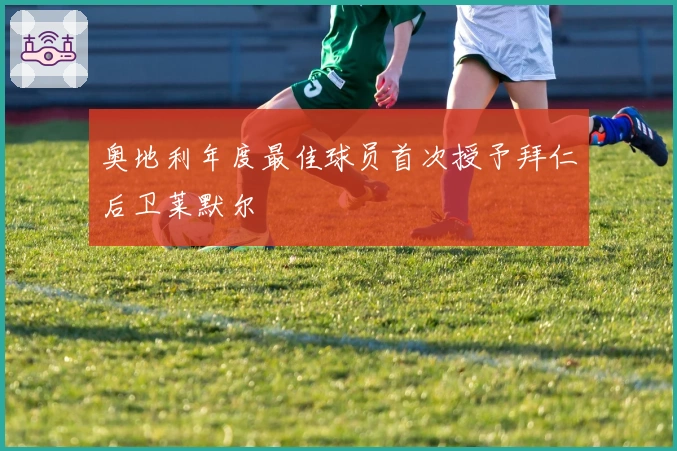 奥地利年度最佳球员首次授予拜仁后卫莱默尔